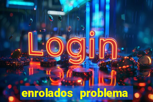 enrolados problema em dobro click jogos